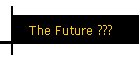 The Future ???